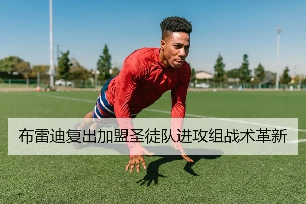 布雷迪复出加盟圣徒队进攻组战术革新